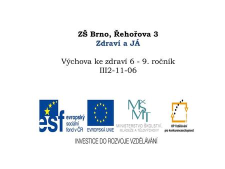 ZŠ Brno, Řehořova 3 Zdraví a JÁ Výchova ke zdraví 6 - 9. ročník III2-11-06.