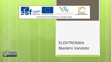 ELEKTRONIKA Bipolární tranzistor. Výukový materiál Číslo projektu: CZ.1.07/1.5.00/34.0608 Šablona: III/2 Inovace a zkvalitnění výuky prostřednictvím ICT.