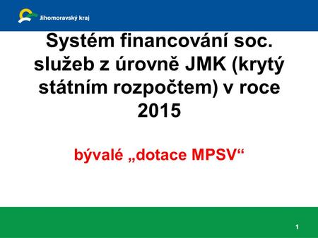 Systém financování soc. služeb z úrovně JMK (krytý státním rozpočtem) v roce 2015 bývalé „dotace MPSV“ 1.
