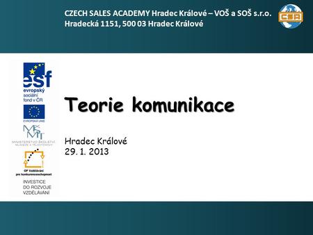 Teorie komunikace 1 Hradec Králové 29. 1. 2013 CZECH SALES ACADEMY Hradec Králové – VOŠ a SOŠ s.r.o. Hradecká 1151, 500 03 Hradec Králové.
