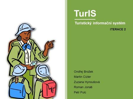 TurIS Turistický informační systém ITERACE 2 Ondřej Brožek Martin Cízler Zuzana Hynoušová Roman Jonáš Petr Pulc.