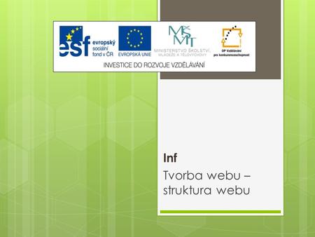 Inf Tvorba webu – struktura webu. Výukový materiál Číslo projektu: CZ.1.07/1.5.00/34.0608 Šablona: III/2 Inovace a zkvalitnění výuky prostřednictvím ICT.