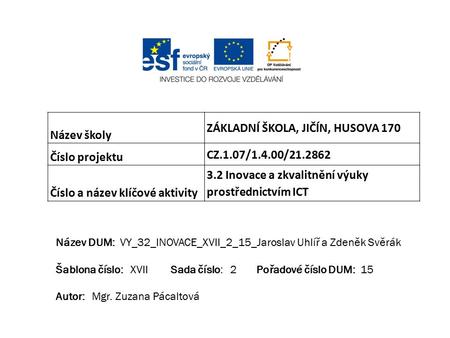 Název školy ZÁKLADNÍ ŠKOLA, JIČÍN, HUSOVA 170 Číslo projektu CZ.1.07/1.4.00/21.2862 Číslo a název klíčové aktivity 3.2 Inovace a zkvalitnění výuky prostřednictvím.