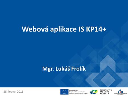 Webová aplikace IS KP14+ Mgr. Lukáš Frolík 18. ledna 2016.