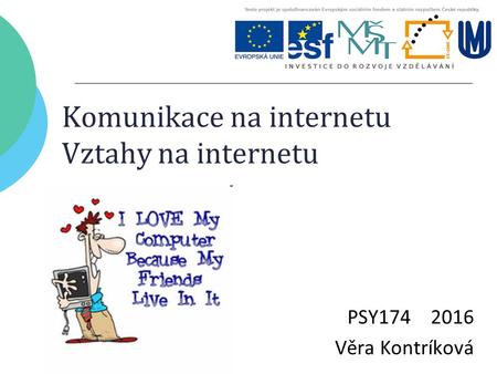 Komunikace na internetu Vztahy na internetu PSY174 2016 Věra Kontríková.