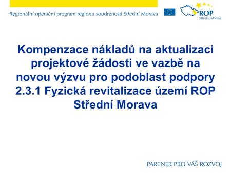 Kompenzace nákladů na aktualizaci projektové žádosti ve vazbě na novou výzvu pro podoblast podpory 2.3.1 Fyzická revitalizace území ROP Střední Morava.