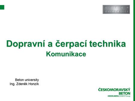 Dopravní a čerpací technika Komunikace Beton university Ing. Zdeněk Honzík.