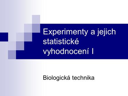 Experimenty a jejich statistické vyhodnocení I Biologická technika.