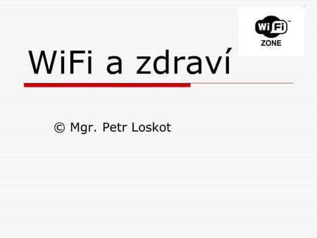 WiFi a zdraví © Mgr. Petr Loskot. Škodí Wi-Fi zdraví?  Prostředí zamořené elektromagnetickým vlněním, takzvaným elektronickým smogem podle vědců ještě.