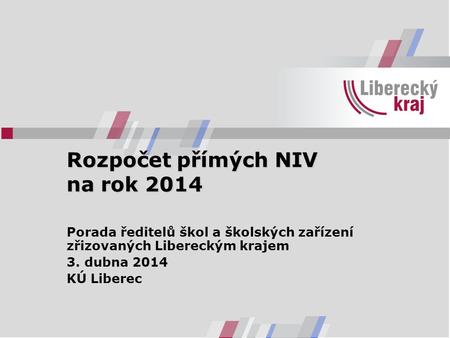 Rozpočet přímých NIV na rok 2014 Porada ředitelů škol a školských zařízení zřizovaných Libereckým krajem 3. dubna 2014 KÚ Liberec.