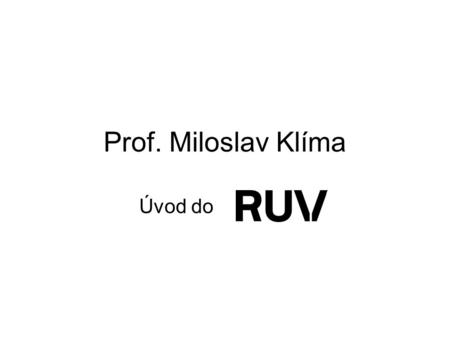 Prof. Miloslav Klíma Úvod do. …Poznání umělecké nejvyšší je poznání lidské. Pravím to jakožto člověk, který abstraktnou vědou se zabývá, docela upřímně,