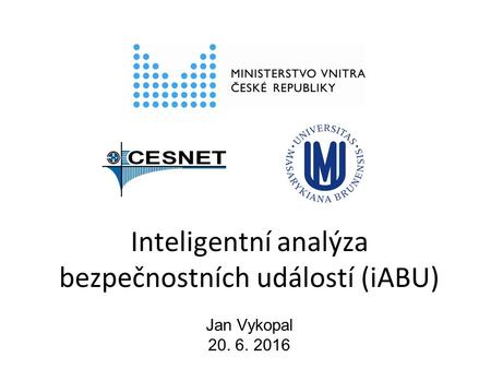 Inteligentní analýza bezpečnostních událostí (iABU) Jan Vykopal 20. 6. 2016.