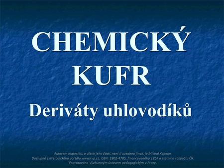 CHEMICKÝ KUFR Deriváty uhlovodíků Autorem materiálu a všech jeho částí, není-li uvedeno jinak, je Michal Kapoun. Dostupné z Metodického portálu