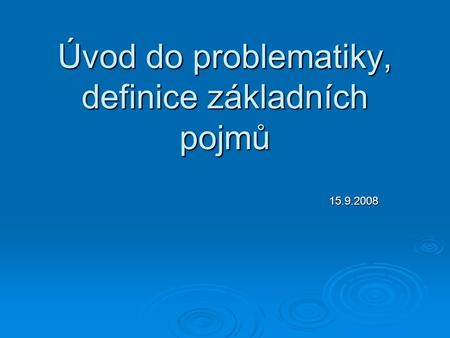 Úvod do problematiky, definice základních pojmů 15.9.2008.