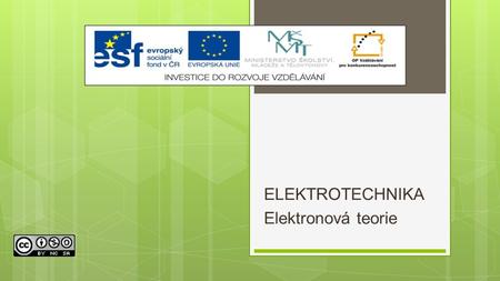 ELEKTROTECHNIKA Elektronová teorie. Výukový materiál Číslo projektu: CZ.1.07/1.5.00/34.0608 Šablona: III/2 Inovace a zkvalitnění výuky prostřednictvím.