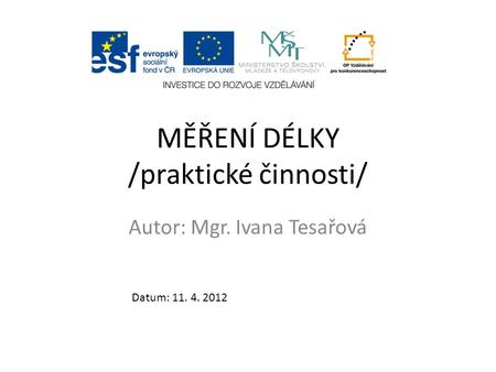 MĚŘENÍ DÉLKY /praktické činnosti/ Autor: Mgr. Ivana Tesařová Datum: 11. 4. 2012.