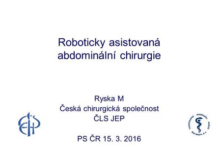 Roboticky asistovaná abdominální chirurgie Ryska M Česká chirurgická společnost ČLS JEP PS ČR