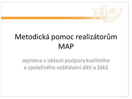 Metodická pomoc realizátorům MAP zejména v oblasti podpory kvalitního a společného vzdělávání dětí a žáků.