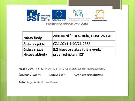 Název školy ZÁKLADNÍ ŠKOLA, JIČÍN, HUSOVA 170 Číslo projektu CZ.1.07/1.4.00/ Číslo a název klíčové aktivity 3.2 Inovace a zkvalitnění výuky prostřednictvím.