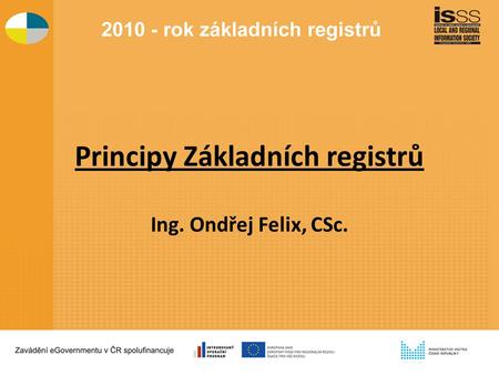 Principy Základních registrů Ing. Ondřej Felix, CSc.