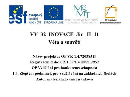 VY_32_INOVACE_Jir_ II_11 Věta a souvětí Název projektu: OP VK Registrační číslo: CZ.1.07/1.4.00/ OP Vzdělání pro konkurenceschopnost.