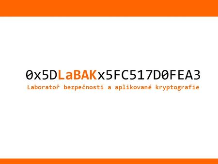 1/26 0x5DLaBAKx5FC517D0FEA3 Laboratoř bezpečnosti a aplikované kryptografie.