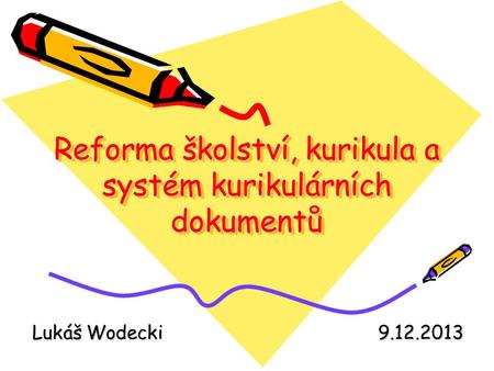 Reforma školství, kurikula a systém kurikulárních dokumentů Lukáš Wodecki
