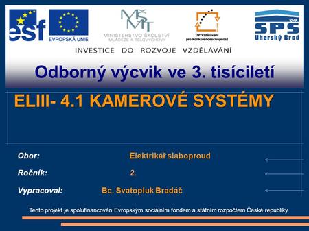 Odborný výcvik ve 3. tisíciletí Tento projekt je spolufinancován Evropským sociálním fondem a státním rozpočtem České republiky ELIII- 4.1 KAMEROVÉ SYSTÉMY.