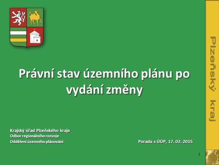 1 Právní stav územního plánu po vydání změny Krajský úřad Plzeňského kraje Odbor regionálního rozvoje Oddělení územního plánování Porada s ÚÚP,