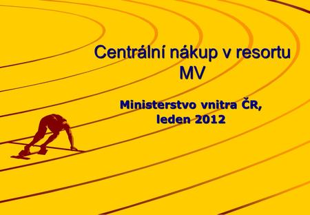 Ministerstvo vnitra ČR, leden 2012 Centrální nákup v resortu MV.
