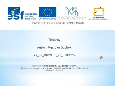 Tiskárny Autor: Mgr. Jan Duchek VY_32_INOVACE_23_Tiskárny Vytvořeno v rámci projektu „EU peníze školám“. OP VK oblast podpory 1.4 s názvem Zlepšení podmínek.