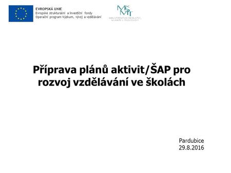 Evropské strukturální a investiční fondy Operační program Výzkum, vývoj a vzdělávání Příprava plánů aktivit/ŠAP pro rozvoj vzdělávání ve školách Pardubice.