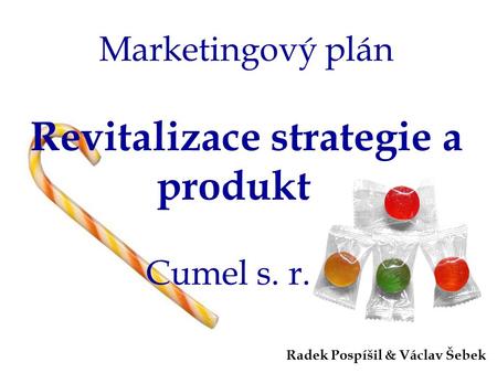 Marketingový plán Revitalizace strategie a produktů Cumel s. r. o. Radek Pospíšil & Václav Šebek.