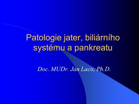 Patologie jater, biliárního systému a pankreatu Doc. MUDr. Jan Laco, Ph.D.