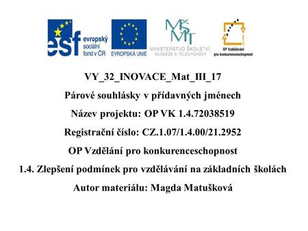VY_32_INOVACE_Mat_III_17 Párové souhlásky v přídavných jménech Název projektu: OP VK Registrační číslo: CZ.1.07/1.4.00/ OP Vzdělání.