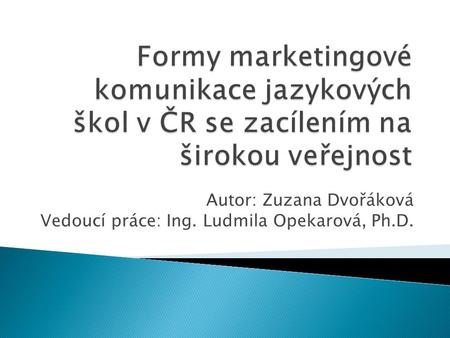 Autor: Zuzana Dvořáková Vedoucí práce: Ing. Ludmila Opekarová, Ph.D.