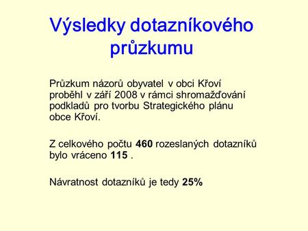 Výsledky dotazníkového průzkumu Průzkum názorů obyvatel v obci Křoví proběhl v září 2008 v rámci shromažďování podkladů pro tvorbu Strategického plánu.
