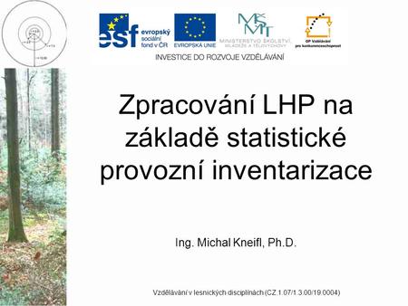 Zpracování LHP na základě statistické provozní inventarizace Ing. Michal Kneifl, Ph.D. Vzdělávání v lesnických disciplínách (CZ.1.07/1.3.00/ )