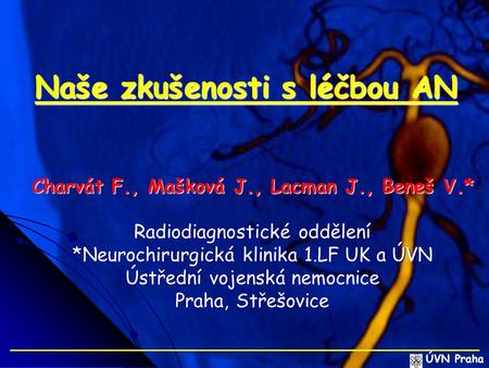 Naše zkušenosti s léčbou AN Charvát F., Mašková J., Lacman J., Beneš V.* Charvát F., Mašková J., Lacman J., Beneš V.* Radiodiagnostické oddělení *Neurochirurgická.