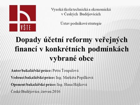 Vysoká škola technická a ekonomická v Českých Budějovicích Ústav podnikové strategie Dopady účetní reformy veřejných financí v konkrétních podmínkách vybrané.