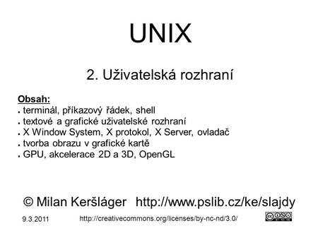 UNIX 2. Uživatelská rozhraní © Milan Keršlágerhttp://www.pslib.cz/ke/slajdy  Obsah: ● terminál, příkazový.
