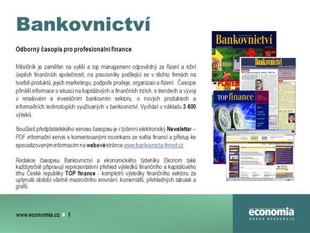 » 1 Bankovnictví Odborný časopis pro profesionální finance Měsíčník je zaměřen na vyšší a top management odpovědný za řízení a tržní úspěch.