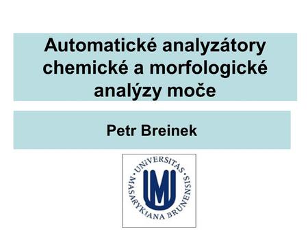 Automatické analyzátory chemické a morfologické analýzy moče Petr Breinek.