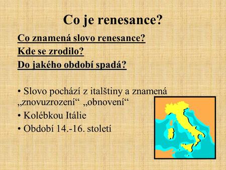 Co je renesance? Co znamená slovo renesance? Kde se zrodilo? Do jakého období spadá? Slovo pochází z italštiny a znamená „znovuzrození“ „obnovení“ Kolébkou.