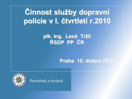 Činnost služby dopravní policie v I. čtvrtletí r.2010 plk. Ing. Leoš Tržil ŘSDP PP ČR Praha 15. dubna 2010.