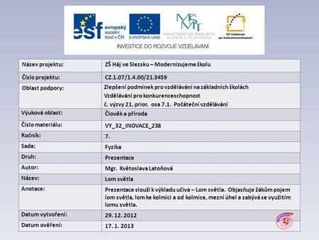 Název projektu:ZŠ Háj ve Slezsku – Modernizujeme školu Číslo projektu:CZ.1.07/1.4.00/ Oblast podpory: Zlepšení podmínek pro vzdělávání na základních.