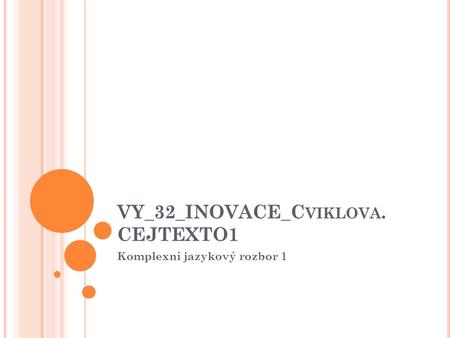 VY_32_INOVACE_C VIKLOVA. CEJTEXTO1 Komplexní jazykový rozbor 1.