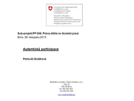 Sub-projekt PF 098: Práva dítěte ve školské praxi Brno, 26. listopadu 2013 Autentická participace Petra Ali Doláková Realizátor projektu: Česko-britská.