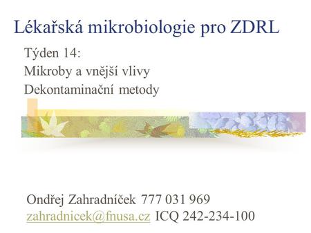 Lékařská mikrobiologie pro ZDRL Týden 14: Mikroby a vnější vlivy Dekontaminační metody Ondřej Zahradníček ICQ