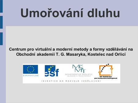 Umořování dluhu Centrum pro virtuální a moderní metody a formy vzdělávání na Obchodní akademii T. G. Masaryka, Kostelec nad Orlicí.